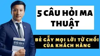 5 Câu hỏi ma thuật bẽ gãy mọi lời từ chối của khách hàng